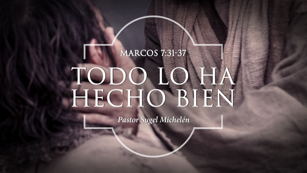 todo-lo-ha-hecho-bien-iglesia-b-blica-del-se-or-jesucristo